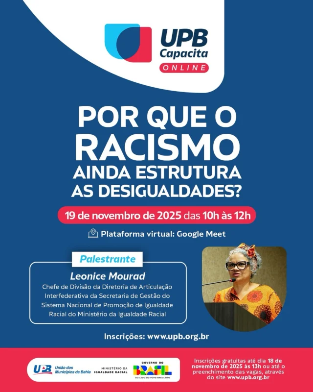 ✅Participe do UPB Capacita on-line: “Por que o racismo ainda estrutura as desigualdades?”
📆 19 de novembro de 2025
🕰️ 10h às 12h
📍Plataforma Virtual Google Meet

O Dia Nacional da Consciência Negra, 20 de novembro, celebra um marco de reflexão sobre a trajetória da população negra no Brasil e sobre a necessidade de fortalecer políticas e práticas voltadas à equidade racial, respeito à diversidade e combate ao racismo em todas as esferas sociais.

A capacitação promovida de forma virtual pela UPB em parceria com o Ministério da Igualdade Racial - MIR tem como objetivo ampliar o acesso e o engajamento entre a equipe técnica da UPB e das prefeituras baianas, debater sobre o racismo estrutural e seus efeitos nas políticas públicas, nas relações de trabalho e na oferta de serviços à população.

👥 Público-alvo: Prefeitos e Prefeitas, Equipe Técnica dos Municípios Baianos e Técnicos da UPB.

Certificado com carga-horária: 2h

Inscrições gratuitas no site da UPB.

Inscreva-se ➡️ www.upb.org.br.