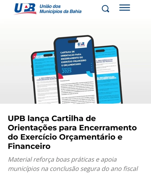 Com o objetivo de fortalecer a gestão pública municipal e assegurar que prefeitas, prefeitos e equipes técnicas concluam o exercício orçamentário e financeiro com segurança e plena conformidade legal, a União dos Municípios da Bahia (UPB) lançou a Cartilha de Orientações para Encerramento do Exercício Orçamentário e Financeiro. O material foi elaborado para auxiliar as gestões no fechamento anual e reforçar a padronização das boas práticas administrativas.

Acesse em www.upb.org.br