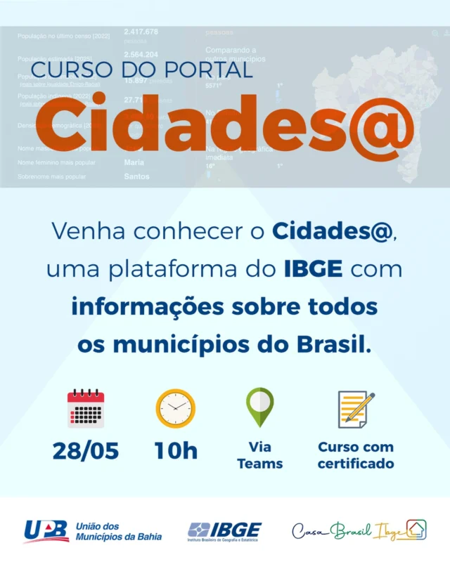 A União dos Municípios da Bahia (UPB) em parceria com o IBGE - Instituto Brasileiro de Geografia e Estatística realizará o CURSO DO PORTAL: IBGE Cidades@: Dados confiáveis para um maior conhecimento e uma melhor gestão municipal.

🗓️ Data: 28 de maio de 2026
🕟 Horário: 10h às 12h
💻 Plataforma Virtual Teams

O objetivo desta capacitação virtual é capacitar prefeitos e equipes das administrações municipais a utilizarem o portal Cidades@ como uma ferramenta estratégica de gestão. O treinamento visa transformar o vasto acervo de dados estatísticos, mapas e gráficos do IBGE em subsídios práticos para o planejamento de políticas públicas, a análise socioeconômica do território e o fortalecimento de reivindicações técnicas baseadas em evidências oficiais.

👨🏻‍💻🧑🏽‍💼Público-alvo: Prefeitos(as) e equipes que atuam nas administrações públicas municipais.

Inscreva-se e participe gratuitamente, através do site www.upb.org.br até dia 27 de maio às 16h ou até o preenchimento das vagas.

Inscreva-se ➡️ www.upb.org.br

 Importante se atentar ao e-mail cadastrado, pois o link do curso será enviado para o e-mail informado.